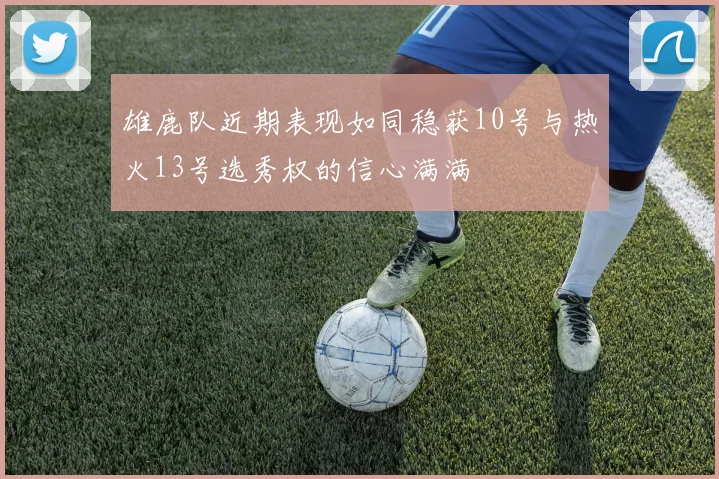 雄鹿队近期表现如同稳获10号与热火13号选秀权的信心满满